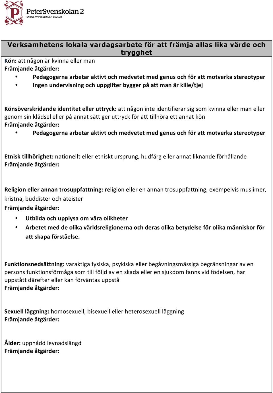 sätt ger uttryck för att tillhöra ett annat kön Pedagogerna arbetar aktivt och medvetet med genus och för att motverka stereotyper Etnisk tillhörighet: nationellt eller etniskt ursprung, hudfärg