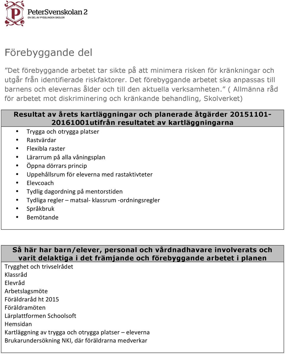 ( Allmänna råd för arbetet mot diskriminering och kränkande behandling, Skolverket) Resultat av årets kartläggningar och planerade åtgärder 20151101-20161001utifrån resultatet av kartläggningarna