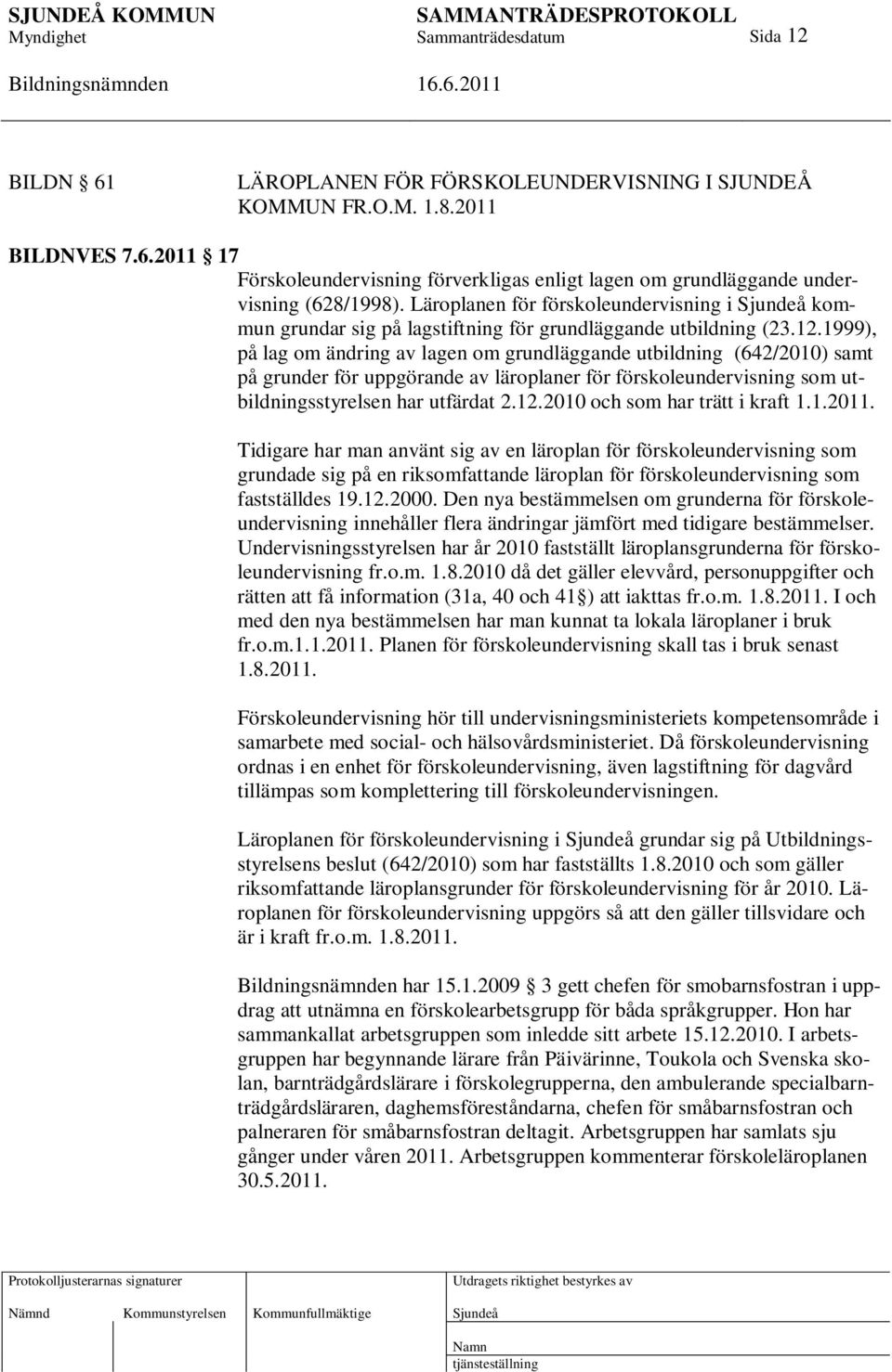 1999), på lag om ändring av lagen om grundläggande utbildning (642/2010) samt på grunder för uppgörande av läroplaner för förskoleundervisning som utbildningsstyrelsen har utfärdat 2.12.