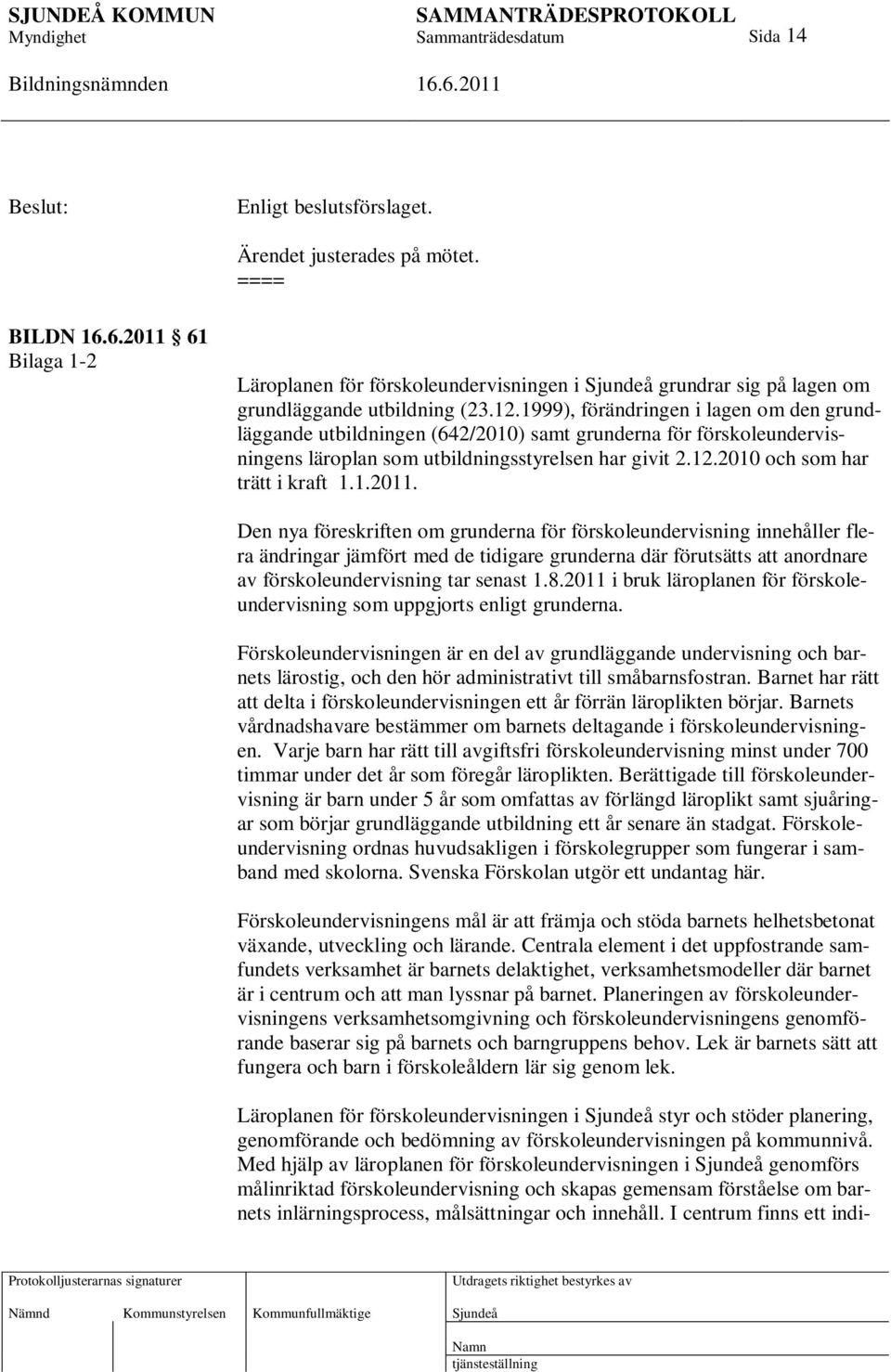 Den nya föreskriften om grunderna för förskoleundervisning innehåller flera ändringar jämfört med de tidigare grunderna där förutsätts att anordnare av förskoleundervisning tar senast 1.8.