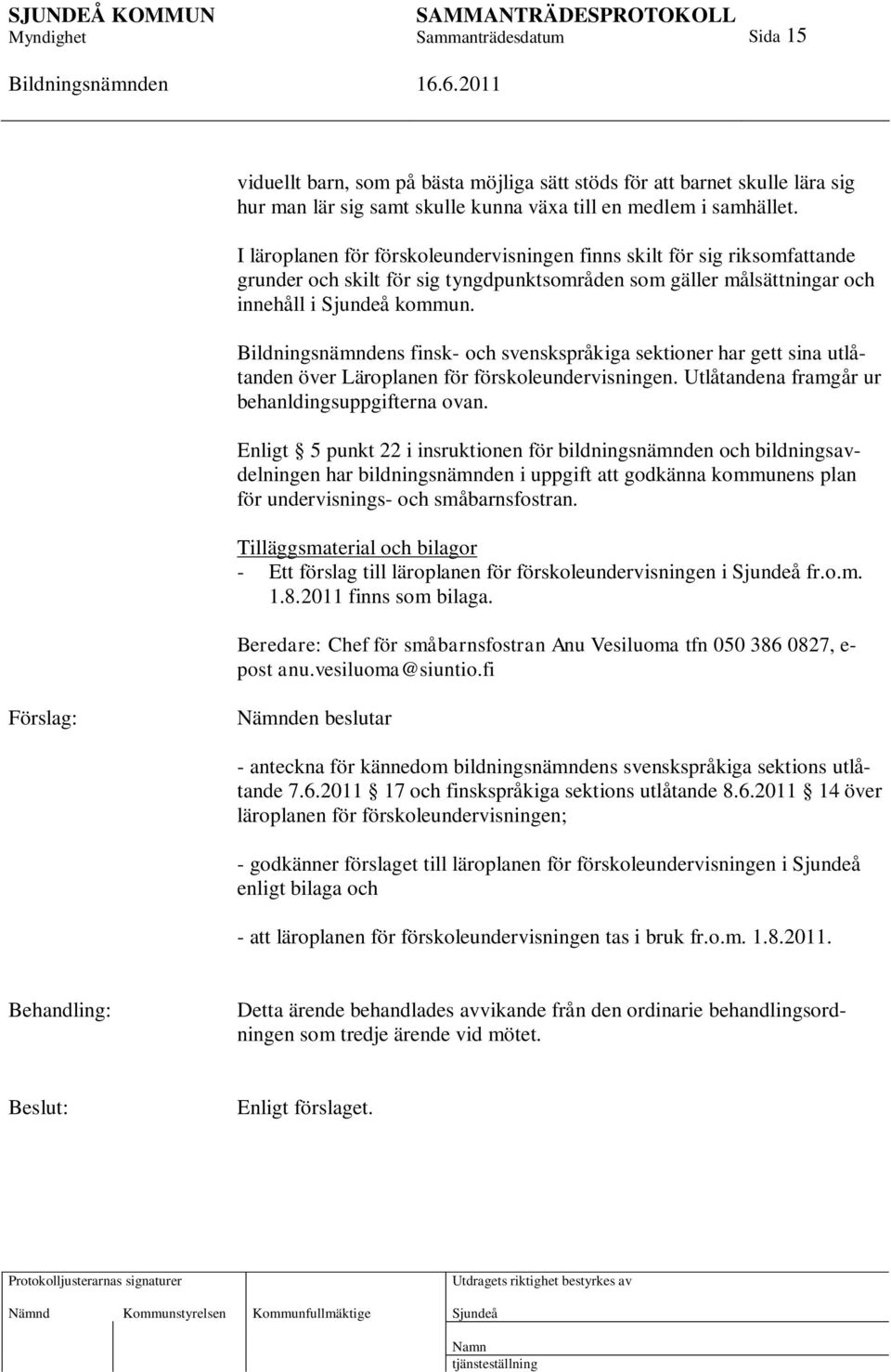 s finsk- och svenskspråkiga sektioner har gett sina utlåtanden över Läroplanen för förskoleundervisningen. Utlåtandena framgår ur behanldingsuppgifterna ovan.