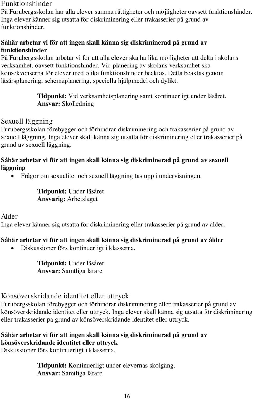 Såhär arbetar vi för att ingen skall känna sig diskriminerad på grund av funktionshinder På Furubergsskolan arbetar vi för att alla elever ska ha lika möjligheter att delta i skolans verksamhet,