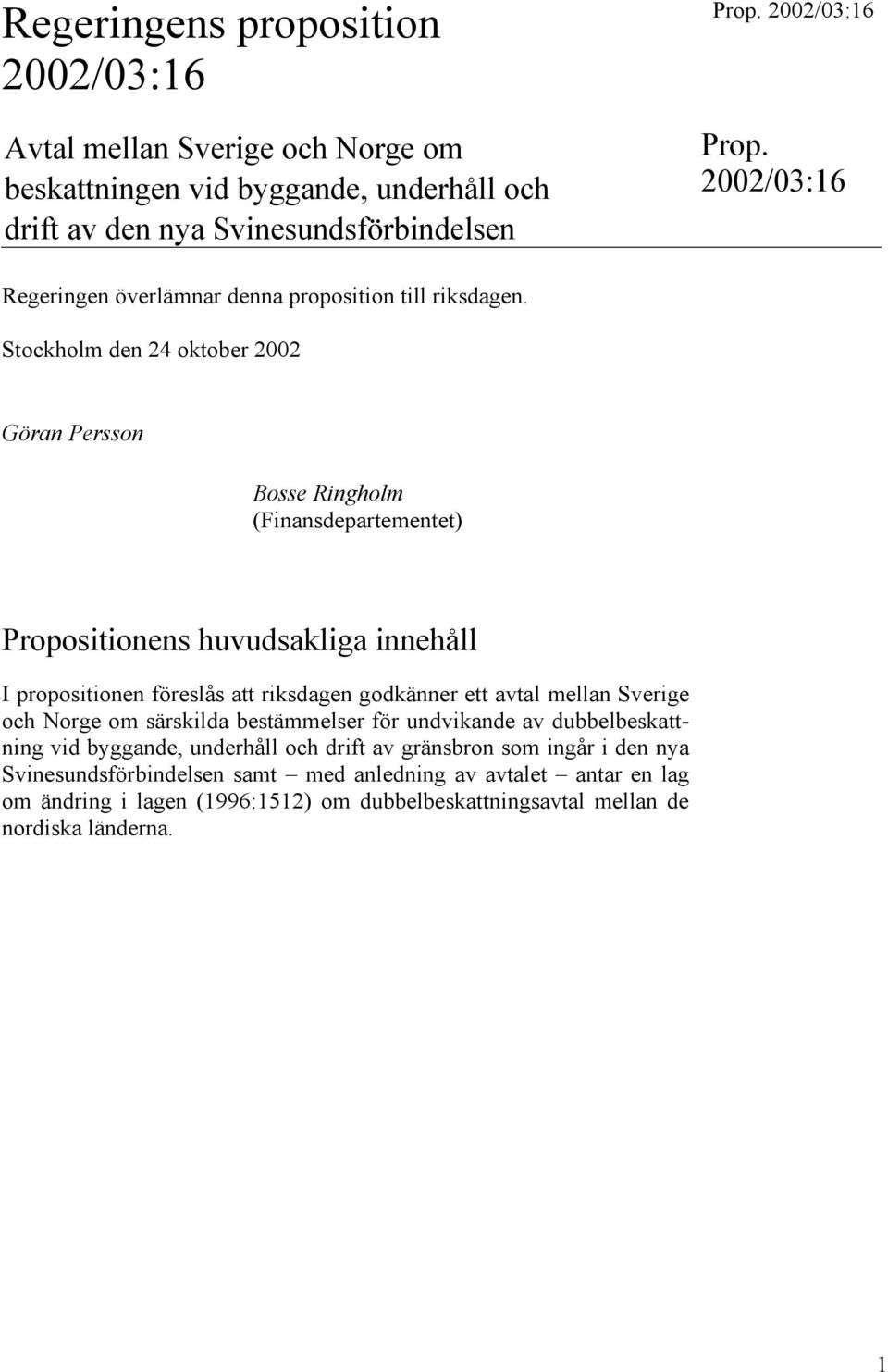 Stockholm den 24 oktober 2002 Göran Persson Bosse Ringholm (Finansdepartementet) Propositionens huvudsakliga innehåll I propositionen föreslås att riksdagen godkänner ett avtal