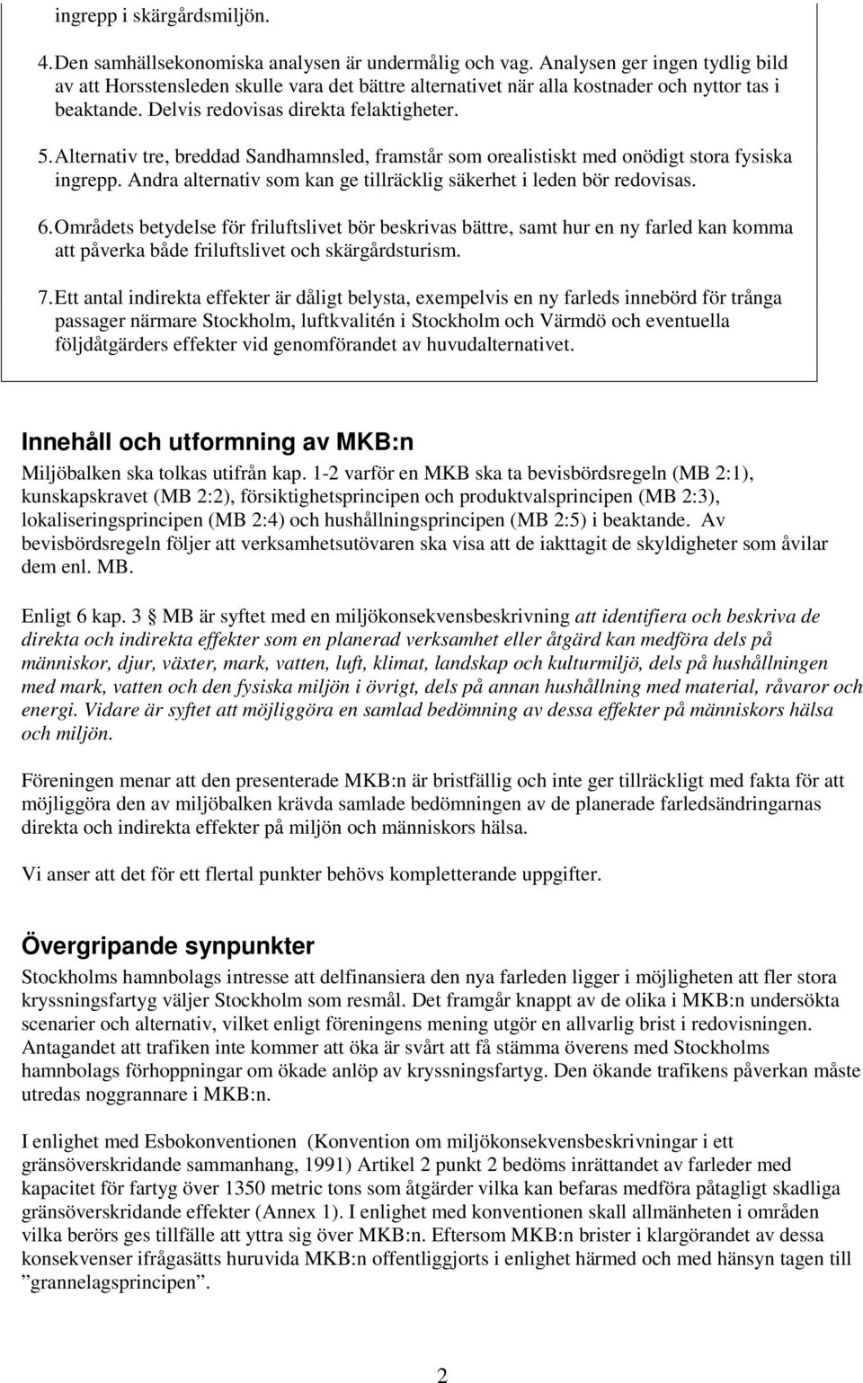 Alternativ tre, breddad Sandhamnsled, framstår som orealistiskt med onödigt stora fysiska ingrepp. Andra alternativ som kan ge tillräcklig säkerhet i leden bör redovisas. 6.