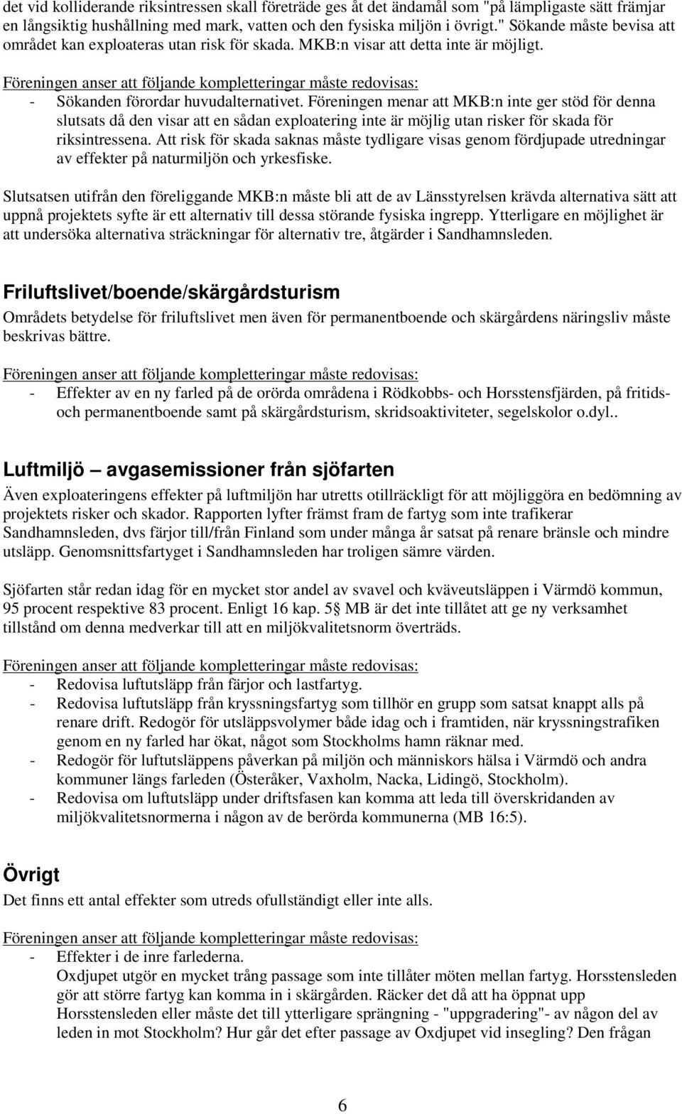 Föreningen menar att MKB:n inte ger stöd för denna slutsats då den visar att en sådan exploatering inte är möjlig utan risker för skada för riksintressena.