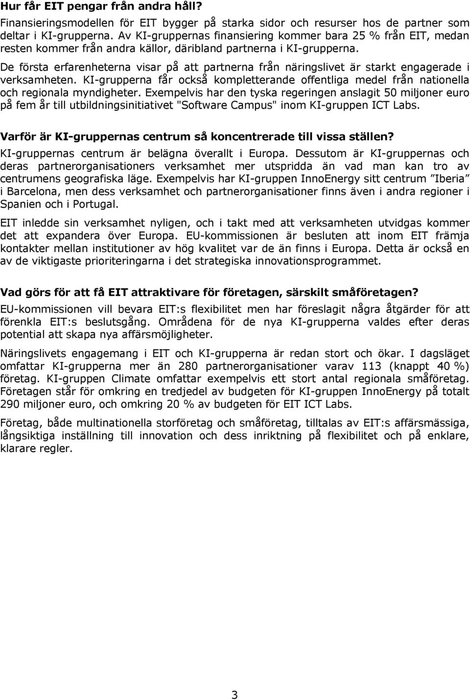 De första erfarenheterna visar på att partnerna från näringslivet är starkt engagerade i verksamheten. KI-grupperna får också kompletterande offentliga medel från nationella och regionala myndigheter.