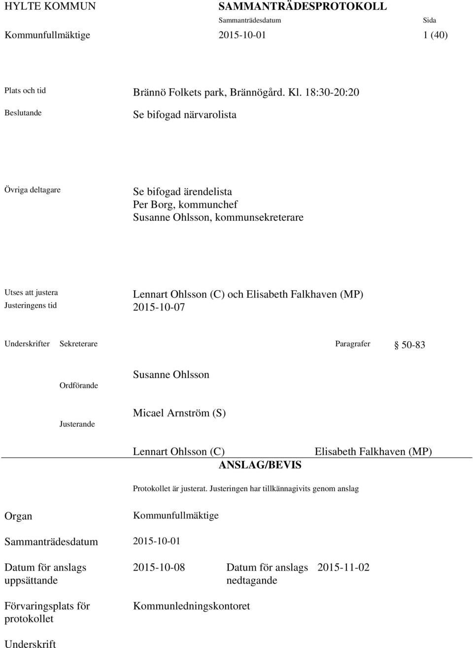 2015-10-07 Lennart Ohlsson (C) och Elisabeth Falkhaven (MP) Underskrifter Sekreterare Paragrafer 50-83 Ordförande Justerande Susanne Ohlsson Micael Arnström (S) Lennart Ohlsson (C)