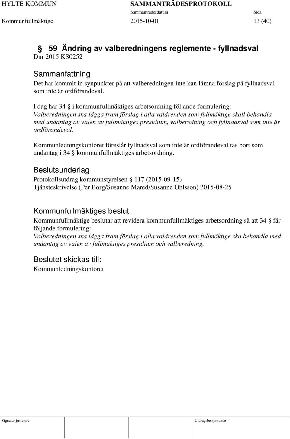 I dag har 34 i kommunfullmäktiges arbetsordning följande formulering: Valberedningen ska lägga fram förslag i alla valärenden som fullmäktige skall behandla med undantag av valen av fullmäktiges