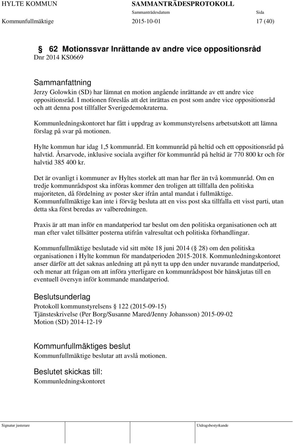 Kommunledningskontoret har fått i uppdrag av kommunstyrelsens arbetsutskott att lämna förslag på svar på motionen. Hylte kommun har idag 1,5 kommunråd.