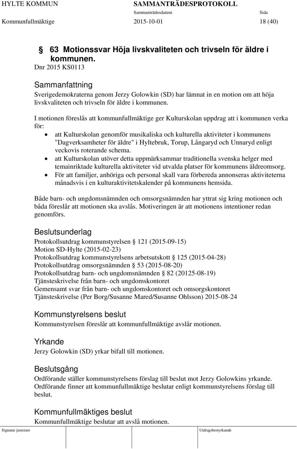 I motionen föreslås att kommunfullmäktige ger Kulturskolan uppdrag att i kommunen verka för: att Kulturskolan genomför musikaliska och kulturella aktiviteter i kommunens "Dagverksamheter för äldre" i