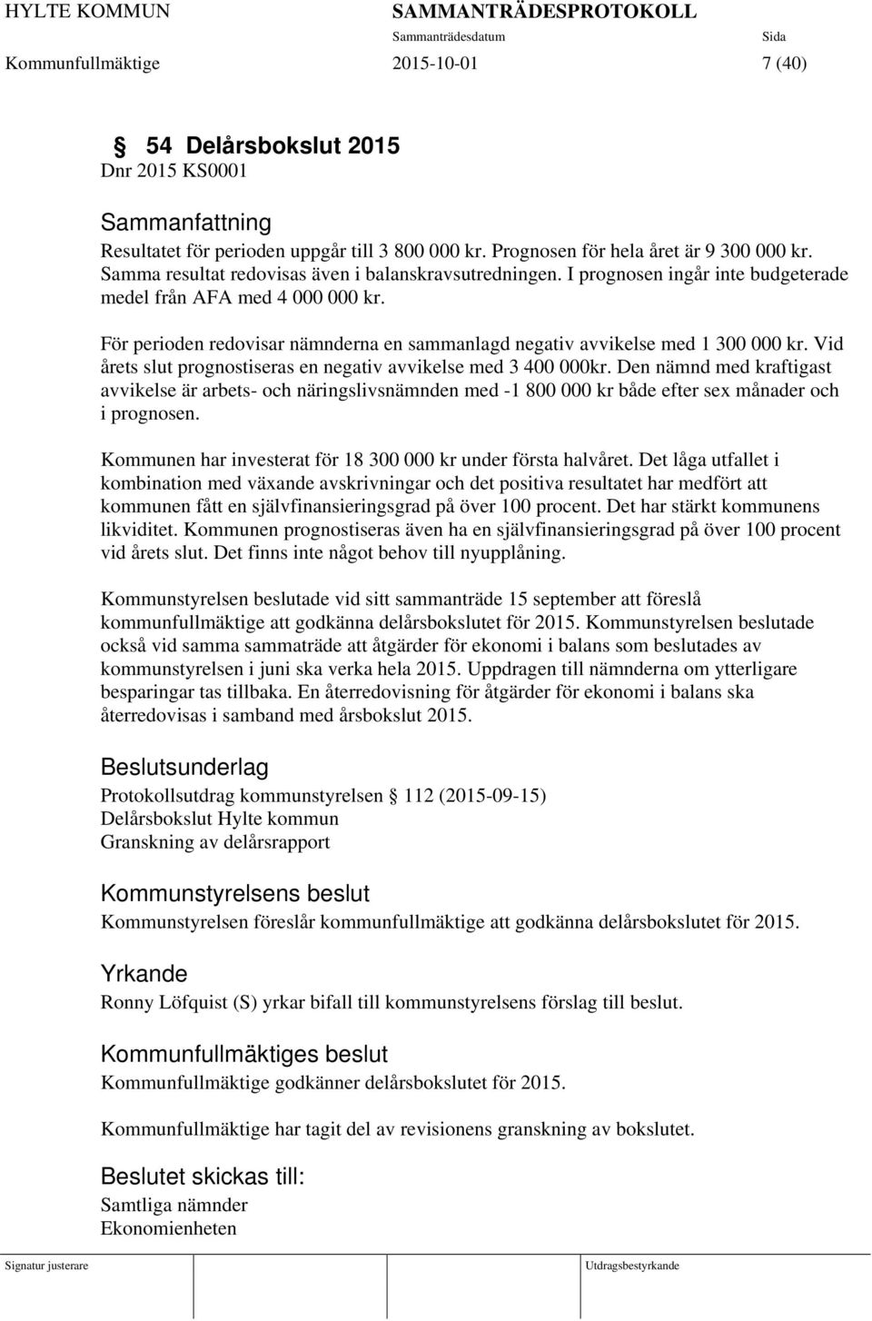 För perioden redovisar nämnderna en sammanlagd negativ avvikelse med 1 300 000 kr. Vid årets slut prognostiseras en negativ avvikelse med 3 400 000kr.