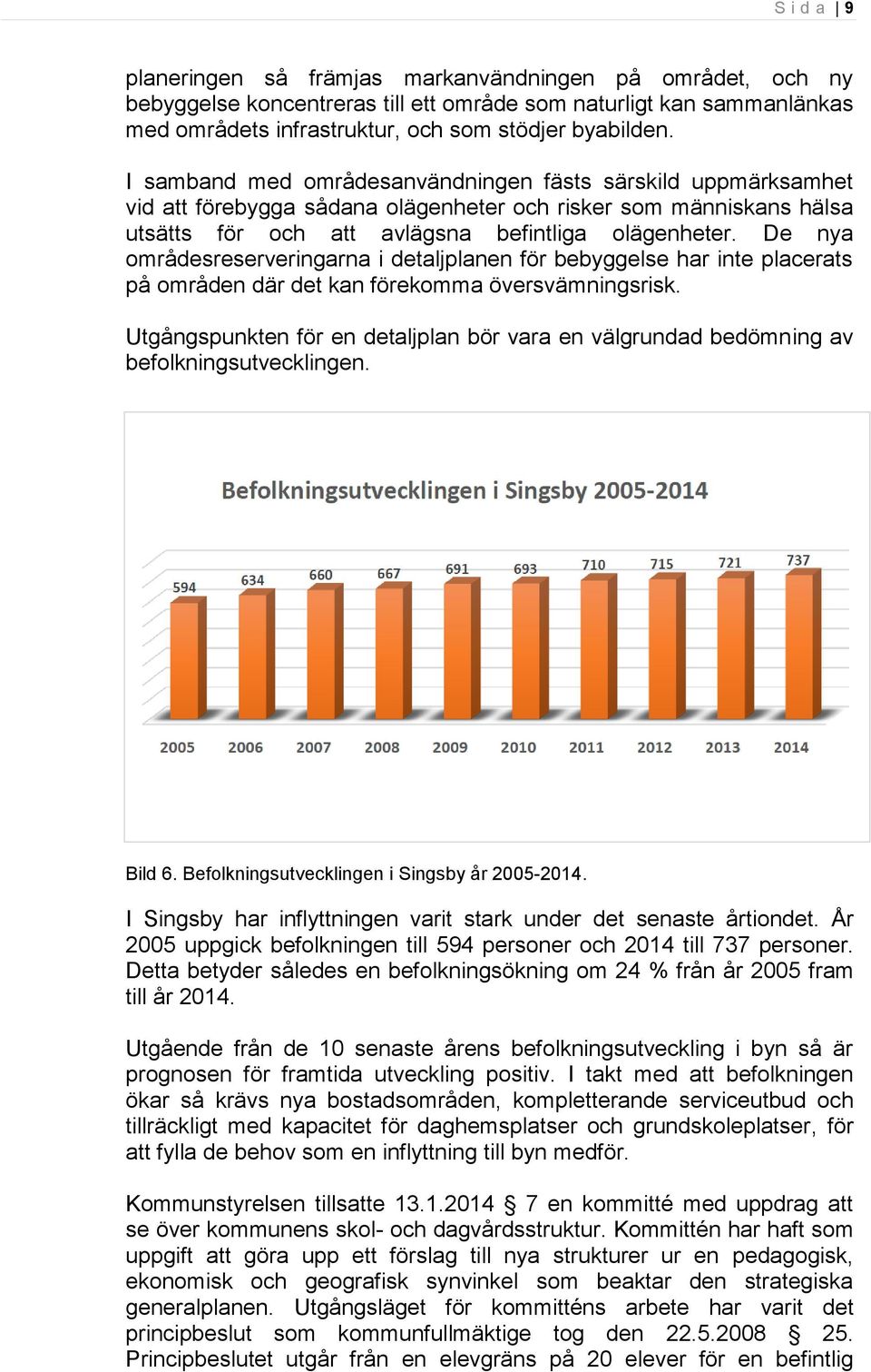 De nya områdesreserveringarna i detaljplanen för bebyggelse har inte placerats på områden där det kan förekomma översvämningsrisk.