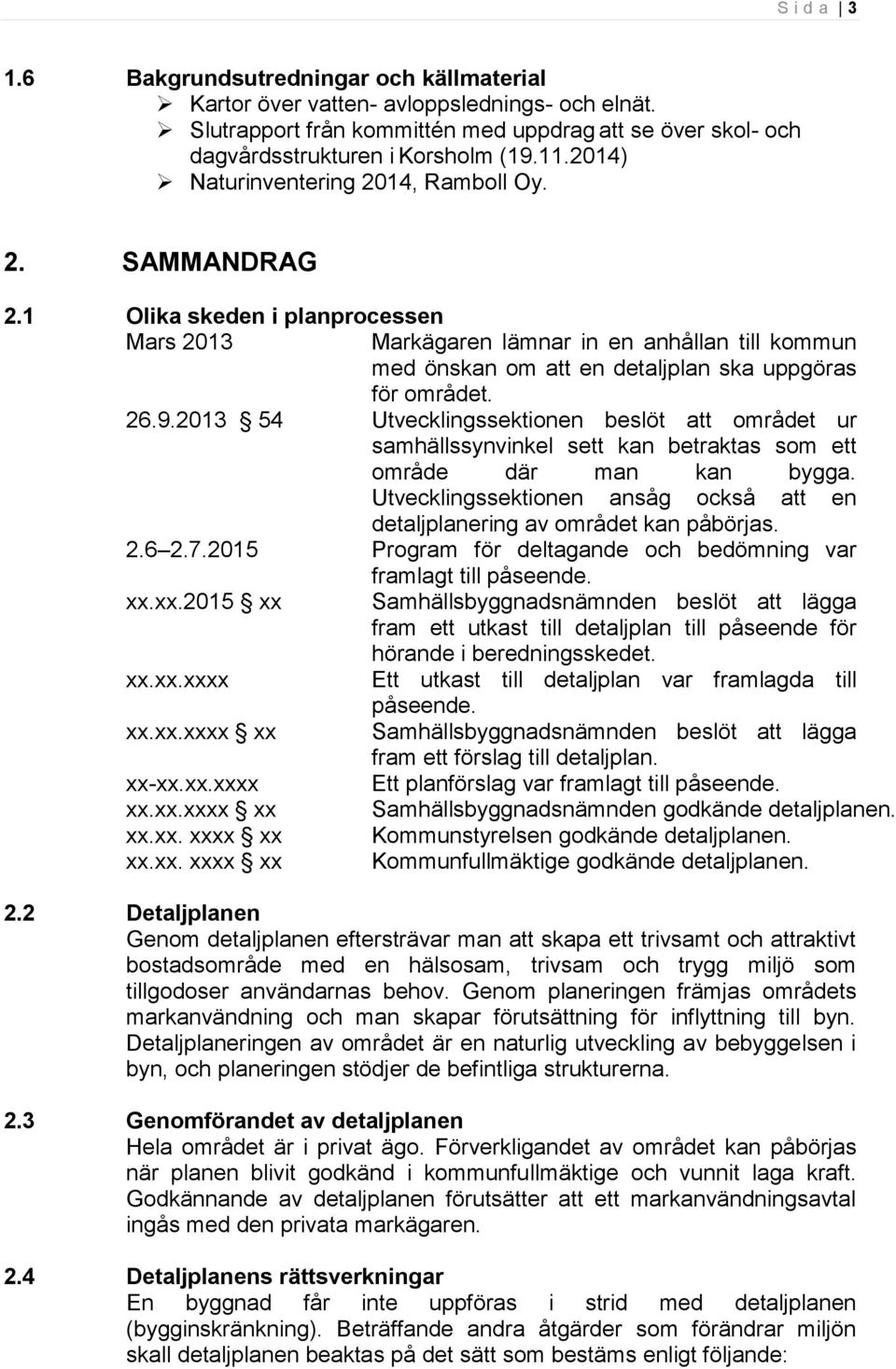 26.9.2013 54 Utvecklingssektionen beslöt att området ur samhällssynvinkel sett kan betraktas som ett område där man kan bygga.