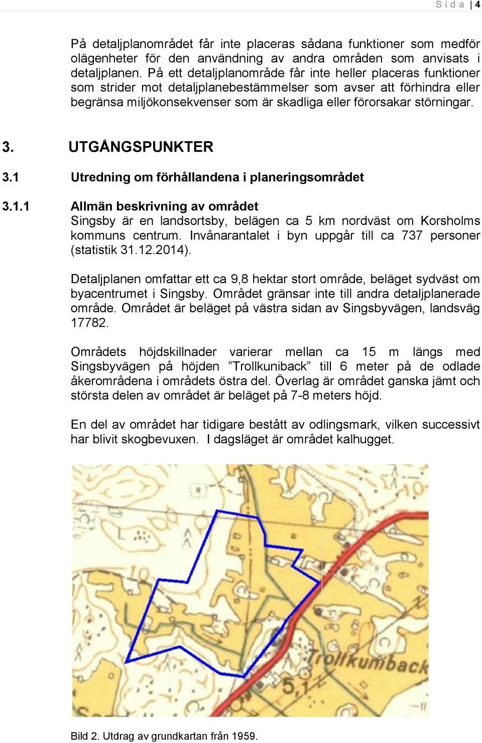 störningar. 3. UTGÅNGSPUNKTER 3.1 Utredning om förhållandena i planeringsområdet 3.1.1 Allmän beskrivning av området Singsby är en landsortsby, belägen ca 5 km nordväst om Korsholms kommuns centrum.