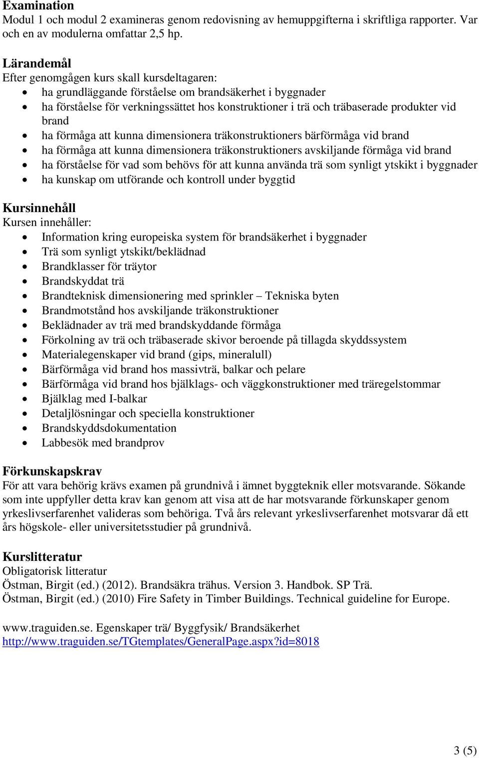 vid brand ha förmåga att kunna dimensionera träkonstruktioners bärförmåga vid brand ha förmåga att kunna dimensionera träkonstruktioners avskiljande förmåga vid brand ha förståelse för vad som behövs