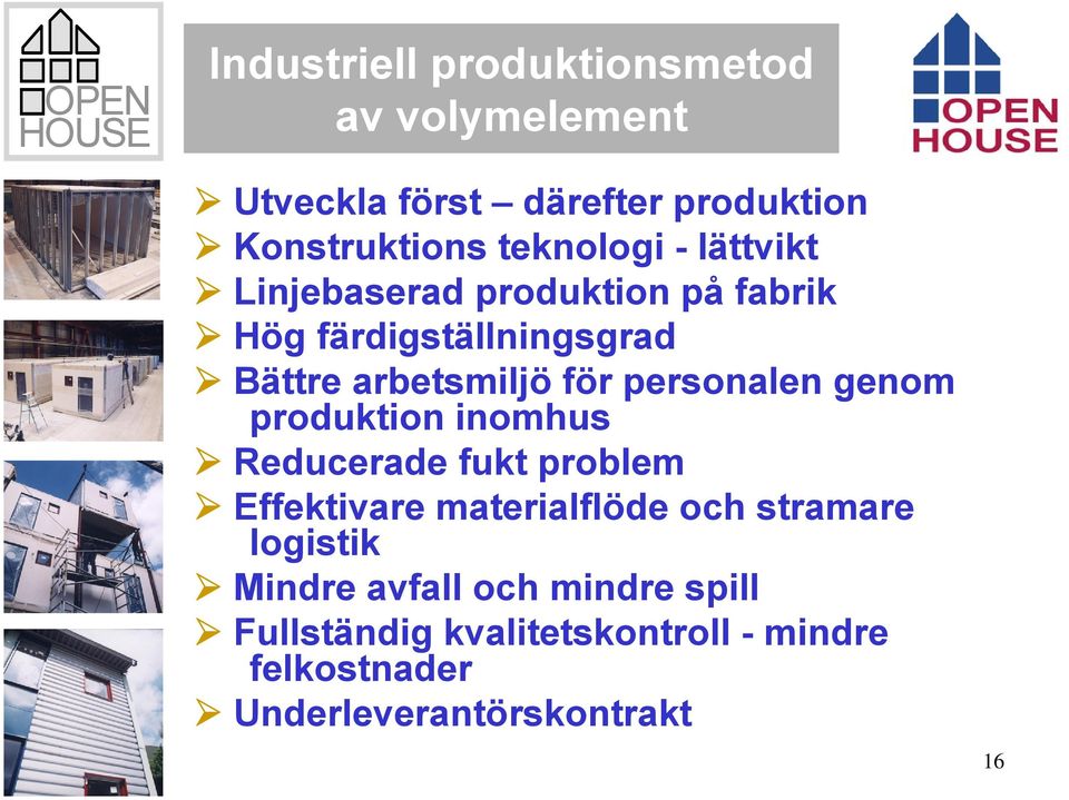 genom produktion inomhus Reducerade fukt problem Effektivare materialflöde och stramare logistik Mindre