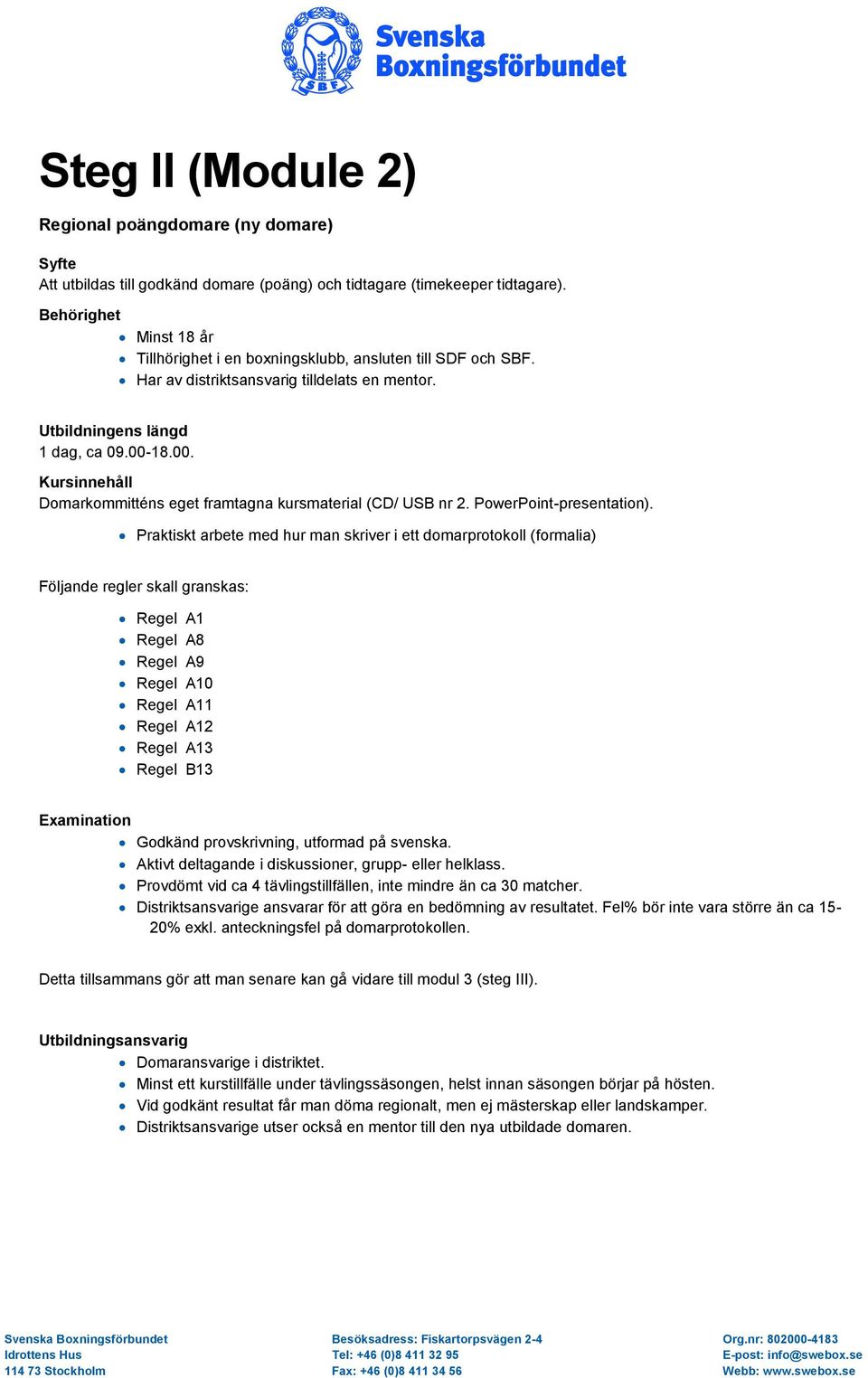 18.00. Kursinnehåll Domarkommitténs eget framtagna kursmaterial (CD/ USB nr 2. PowerPoint-presentation).