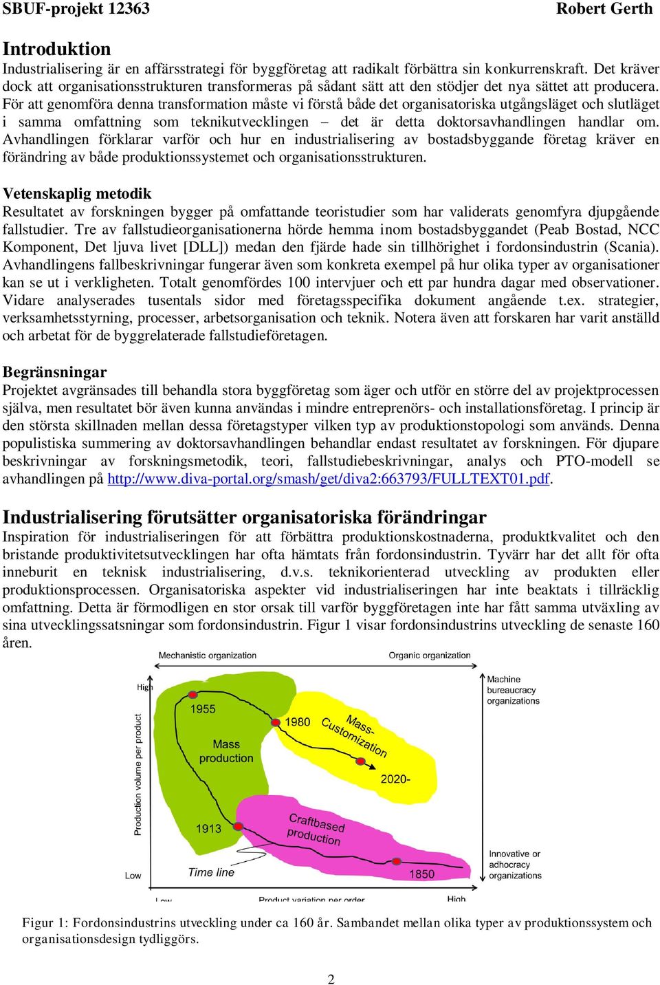 För att genomföra denna transformation måste vi förstå både det organisatoriska utgångsläget och slutläget i samma omfattning som teknikutvecklingen det är detta doktorsavhandlingen handlar om.