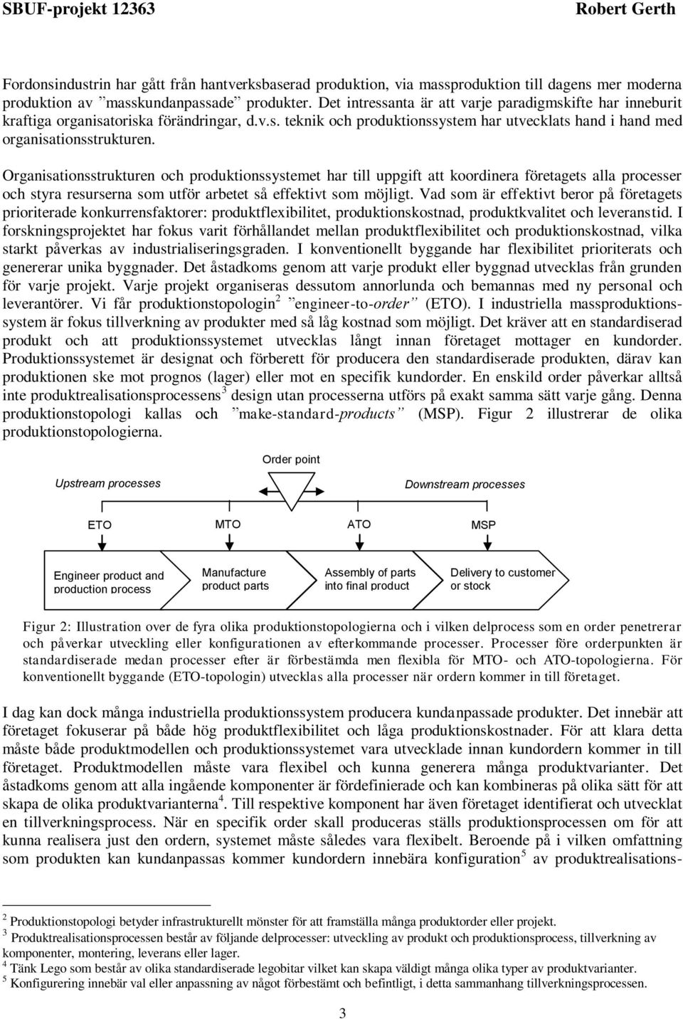 Organisationsstrukturen och produktionssystemet har till uppgift att koordinera företagets alla processer och styra resurserna som utför arbetet så effektivt som möjligt.