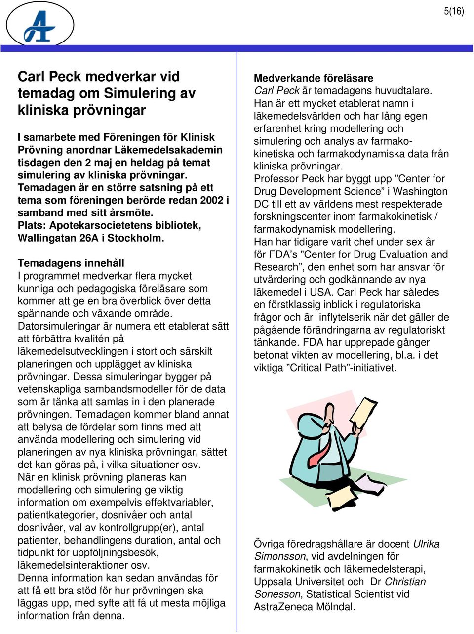 Temadagens innehåll I programmet medverkar flera mycket kunniga och pedagogiska föreläsare som kommer att ge en bra överblick över detta spännande och växande område.