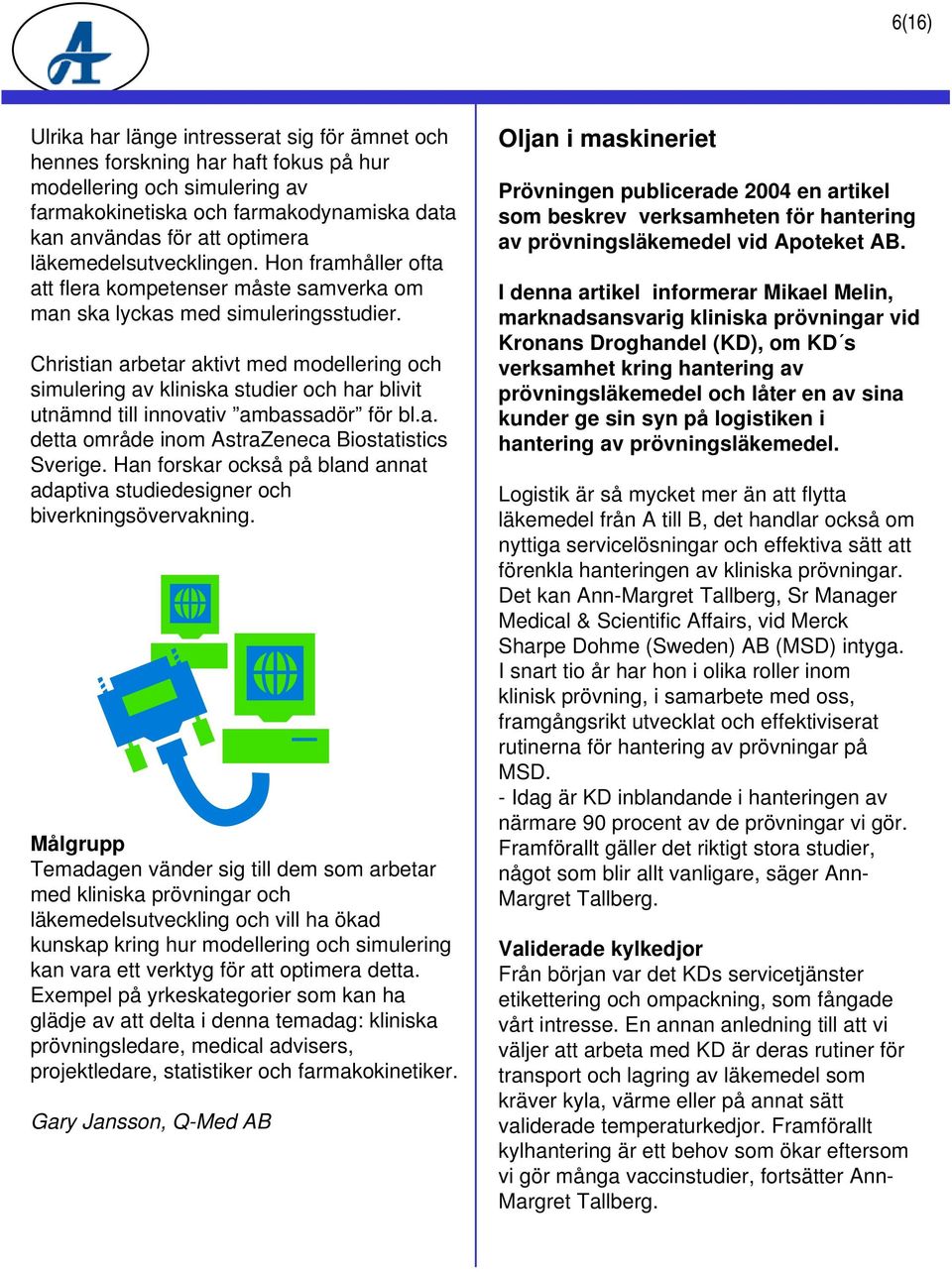 Christian arbetar aktivt med modellering och simulering av kliniska studier och har blivit utnämnd till innovativ ambassadör för bl.a. detta område inom AstraZeneca Biostatistics Sverige.