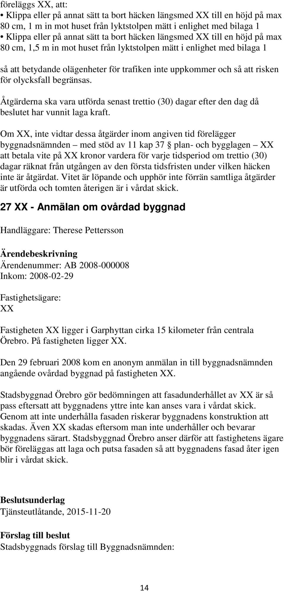 begränsas. Åtgärderna ska vara utförda senast trettio (30) dagar efter den dag då beslutet har vunnit laga kraft.