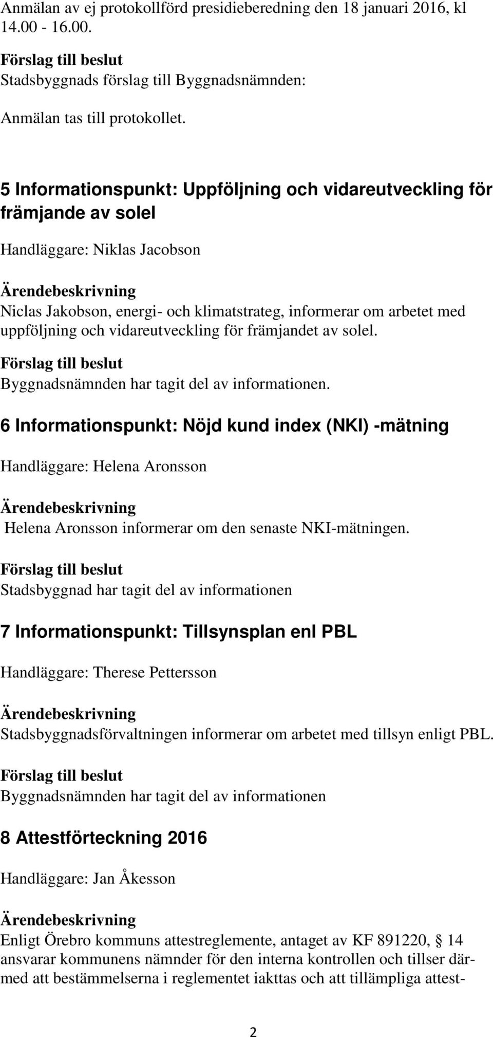 vidareutveckling för främjandet av solel. Byggnadsnämnden har tagit del av informationen.