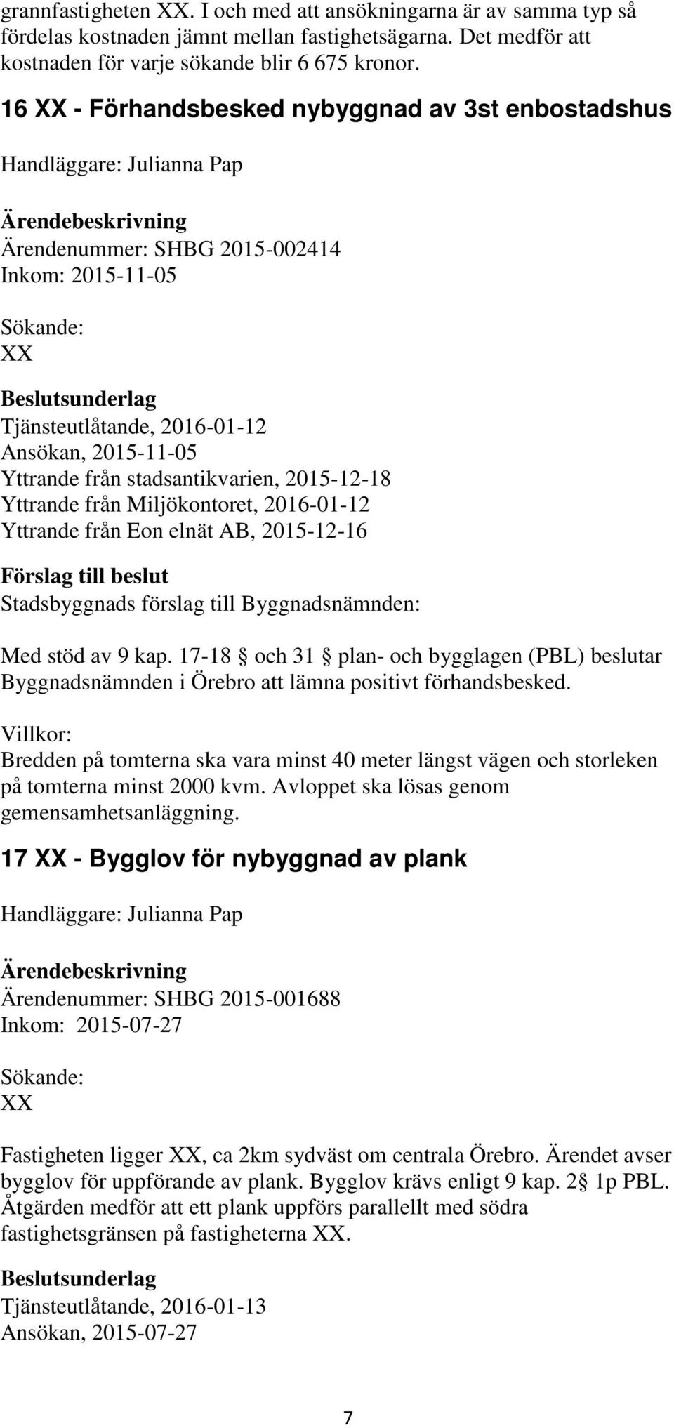 stadsantikvarien, 2015-12-18 Yttrande från Miljökontoret, 2016-01-12 Yttrande från Eon elnät AB, 2015-12-16 Med stöd av 9 kap.