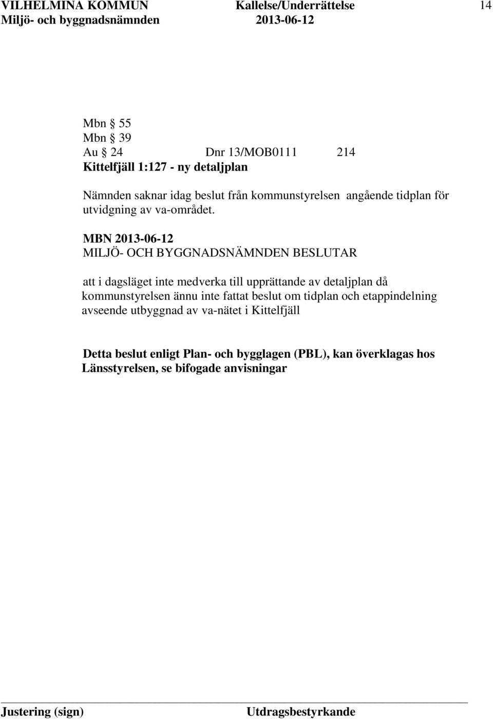 MBN 2013-06-12 att i dagsläget inte medverka till upprättande av detaljplan då kommunstyrelsen ännu inte fattat