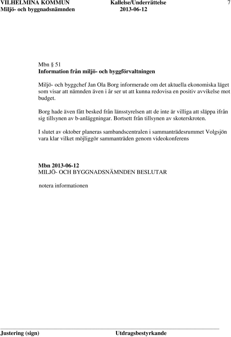 Borg hade även fått besked från länsstyrelsen att de inte är villiga att släppa ifrån sig tillsynen av b-anläggningar.