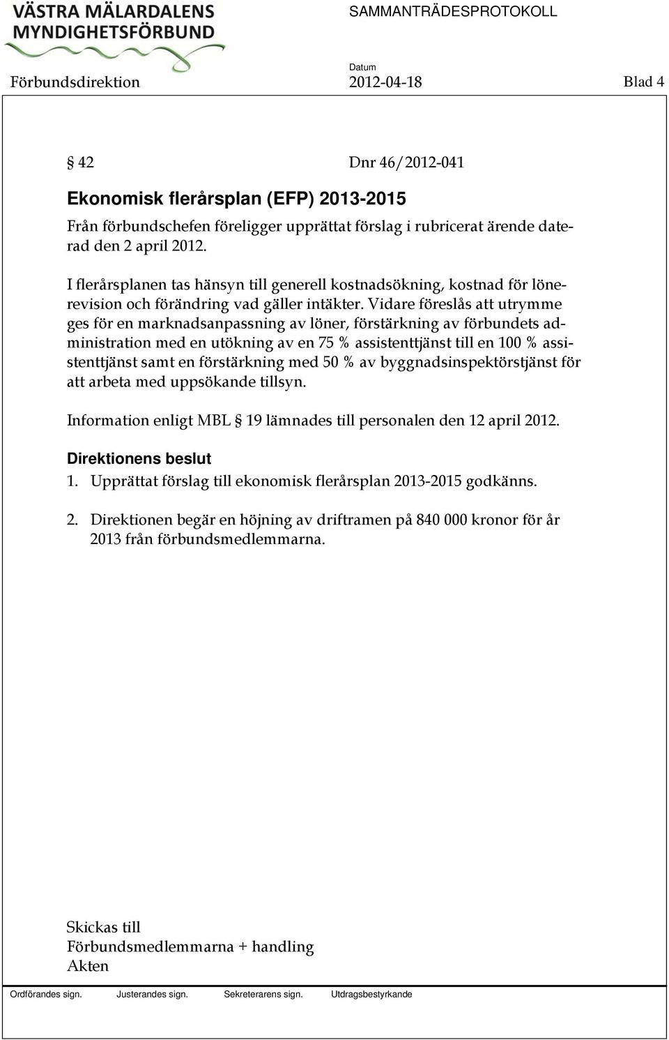 Vidare föreslås att utrymme ges för en marknadsanpassning av löner, förstärkning av förbundets administration med en utökning av en 75 % assistenttjänst till en 100 % assistenttjänst samt en