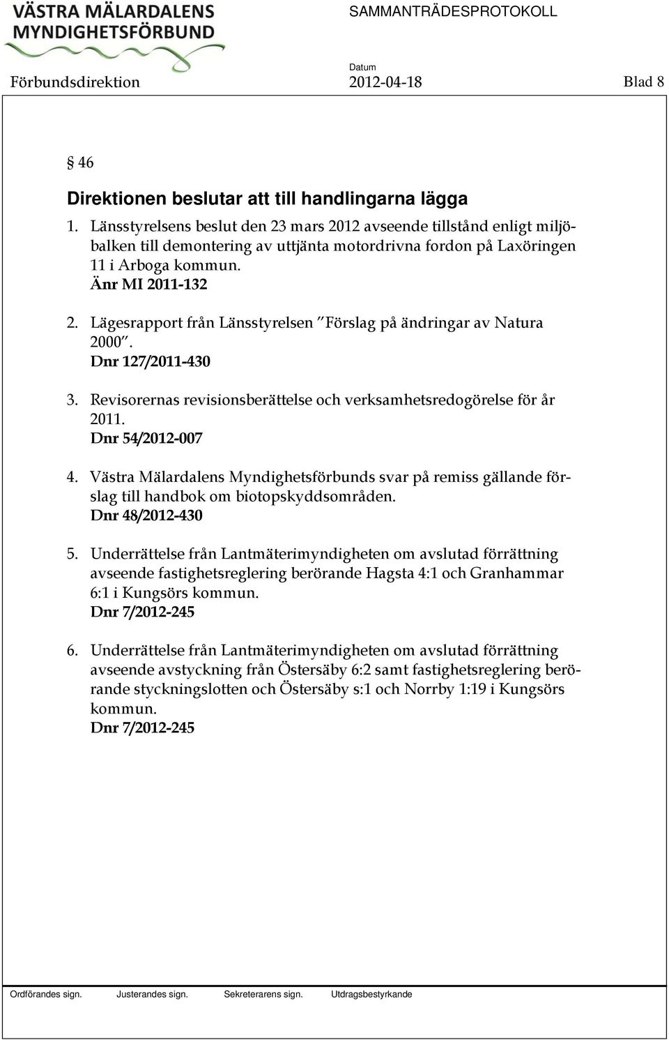 Lägesrapport från Länsstyrelsen Förslag på ändringar av Natura 2000. Dnr 127/2011-430 3. Revisorernas revisionsberättelse och verksamhetsredogörelse för år 2011. Dnr 54/2012-007 4.