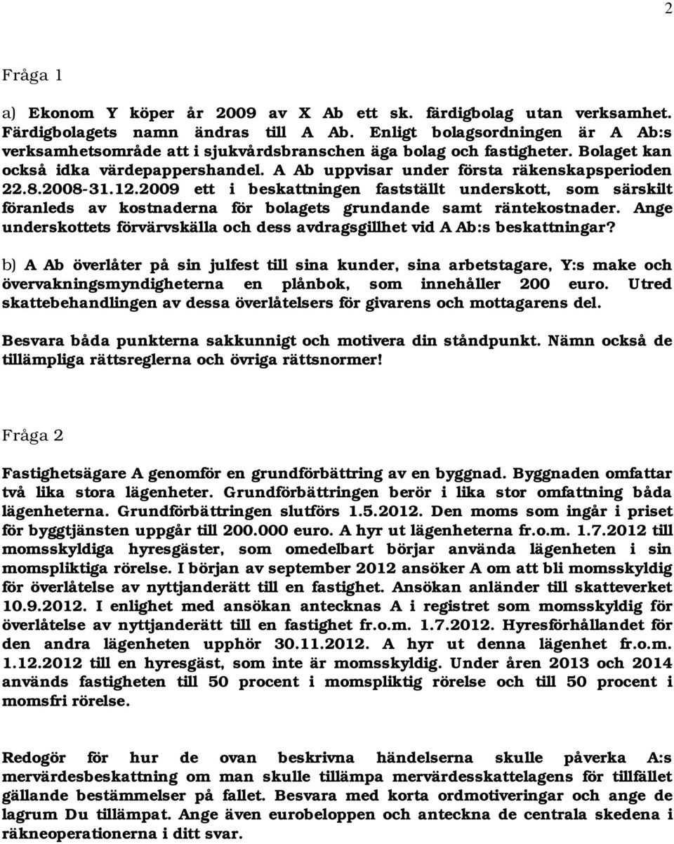 2008-31.12.2009 ett i beskattningen fastställt underskott, som särskilt föranleds av kostnaderna för bolagets grundande samt räntekostnader.