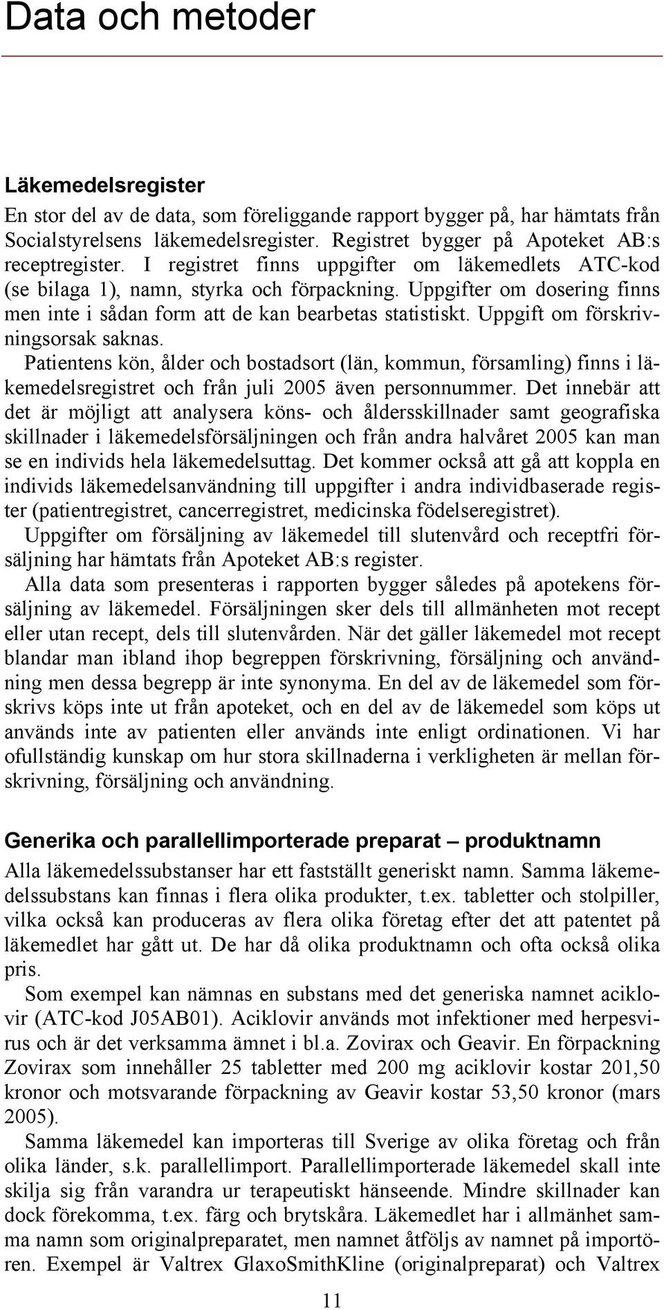 Uppgift om förskrivningsorsak saknas. Patientens kön, ålder och bostadsort (län, kommun, församling) finns i läkemedelsregistret och från juli 2005 även personnummer.