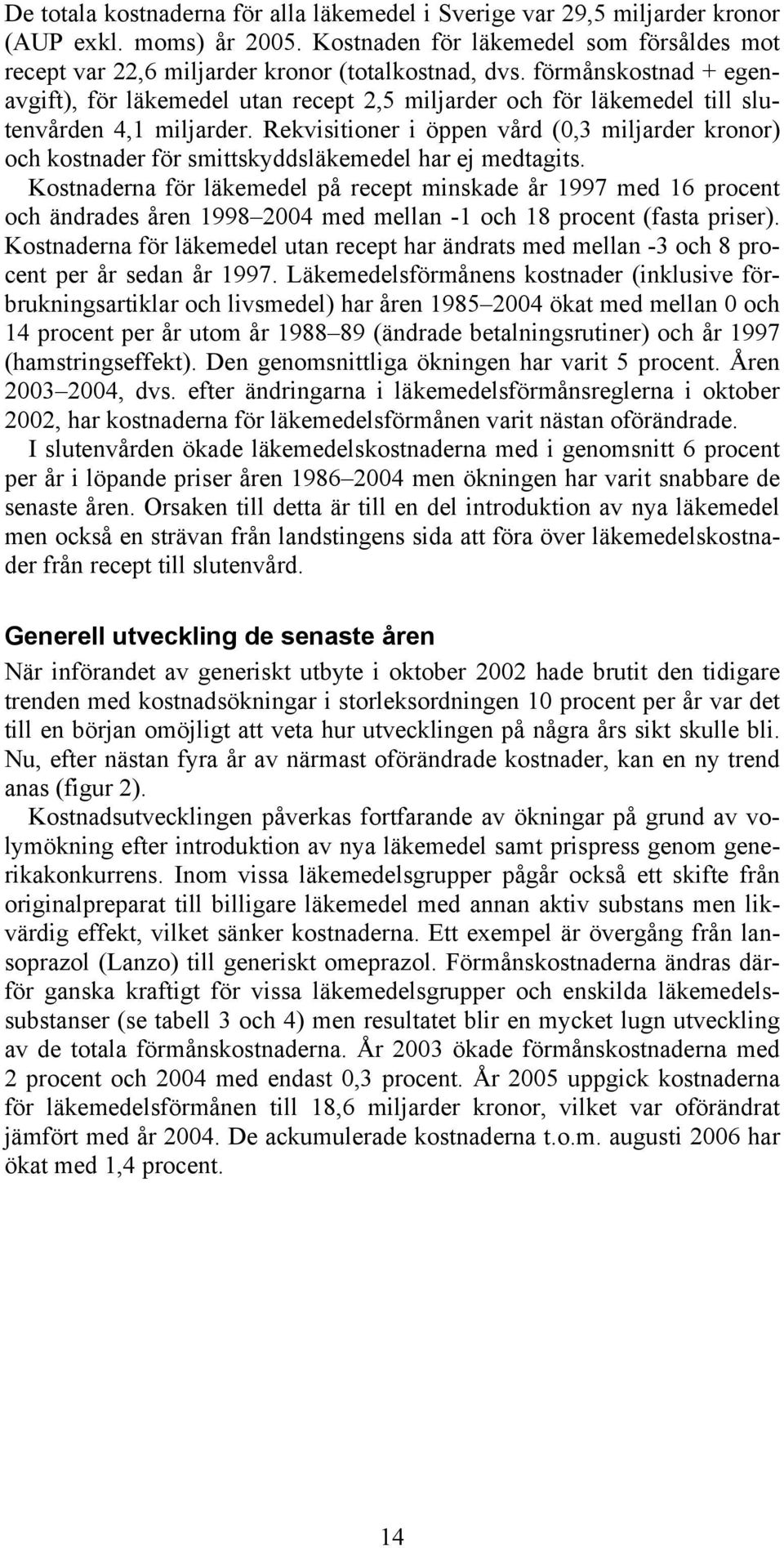 Rekvisitioner i öppen vård (0,3 miljarder kronor) och kostnader för smittskyddsläkemedel har ej medtagits.