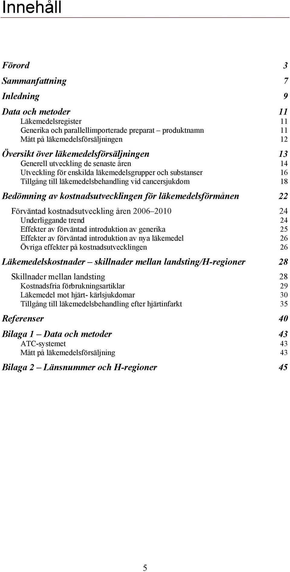 kostnadsutvecklingen för läkemedelsförmånen 22 Förväntad kostnadsutveckling åren 2006 2010 24 Underliggande trend 24 Effekter av förväntad introduktion av generika 25 Effekter av förväntad