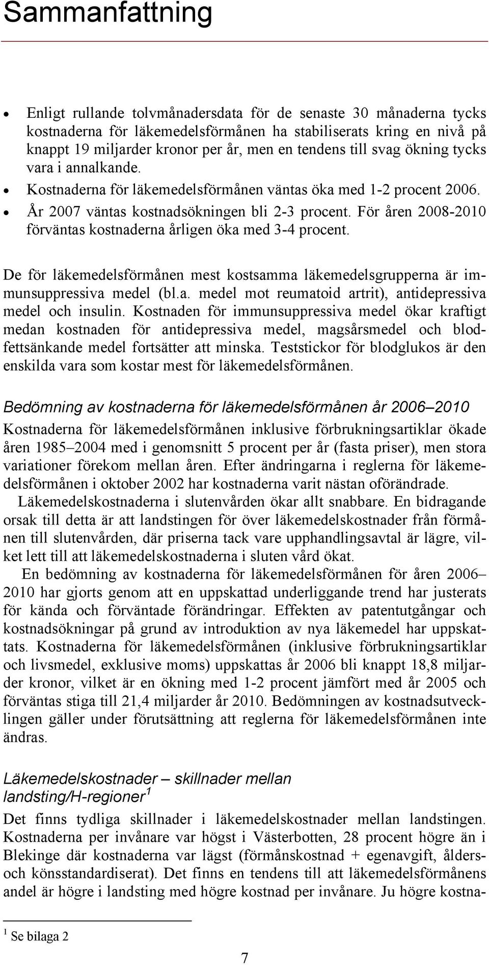 För åren 2008-2010 förväntas kostnaderna årligen öka med 3-4 procent. De för läkemedelsförmånen mest kostsamma läkemedelsgrupperna är immunsuppressiva medel (bl.a. medel mot reumatoid artrit), antidepressiva medel och insulin.