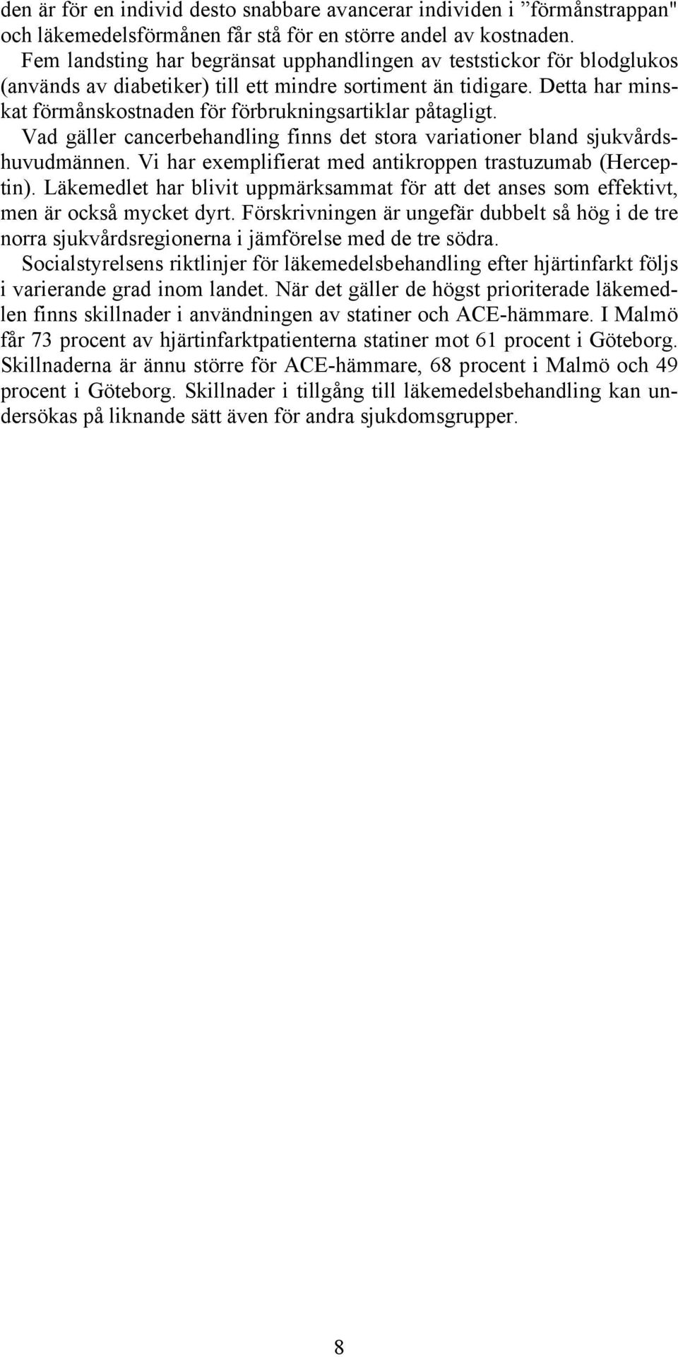 Detta har minskat förmånskostnaden för förbrukningsartiklar påtagligt. Vad gäller cancerbehandling finns det stora variationer bland sjukvårdshuvudmännen.