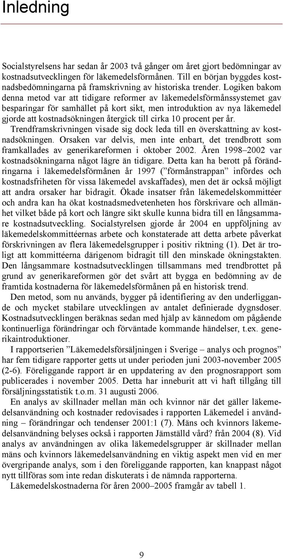 Logiken bakom denna metod var att tidigare reformer av läkemedelsförmånssystemet gav besparingar för samhället på kort sikt, men introduktion av nya läkemedel gjorde att kostnadsökningen återgick