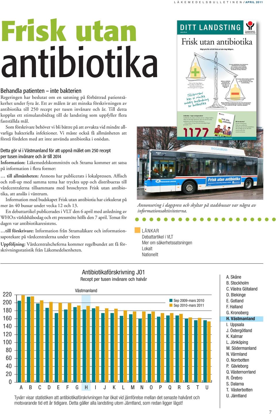 Som förskrivare behöver vi bli bättre på att avvakta vid mindre allvarliga bakteriella infektioner. Vi måste också få allmänheten att förstå fördelen med att inte använda antibiotika i onödan. www.