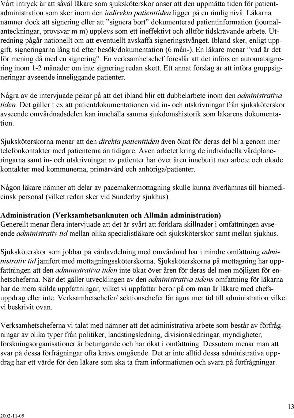 Utredning pågår nationellt om att eventuellt avskaffa signeringstvånget. Ibland sker, enligt uppgift, signeringarna lång tid efter besök/dokumentation (6 mån-).