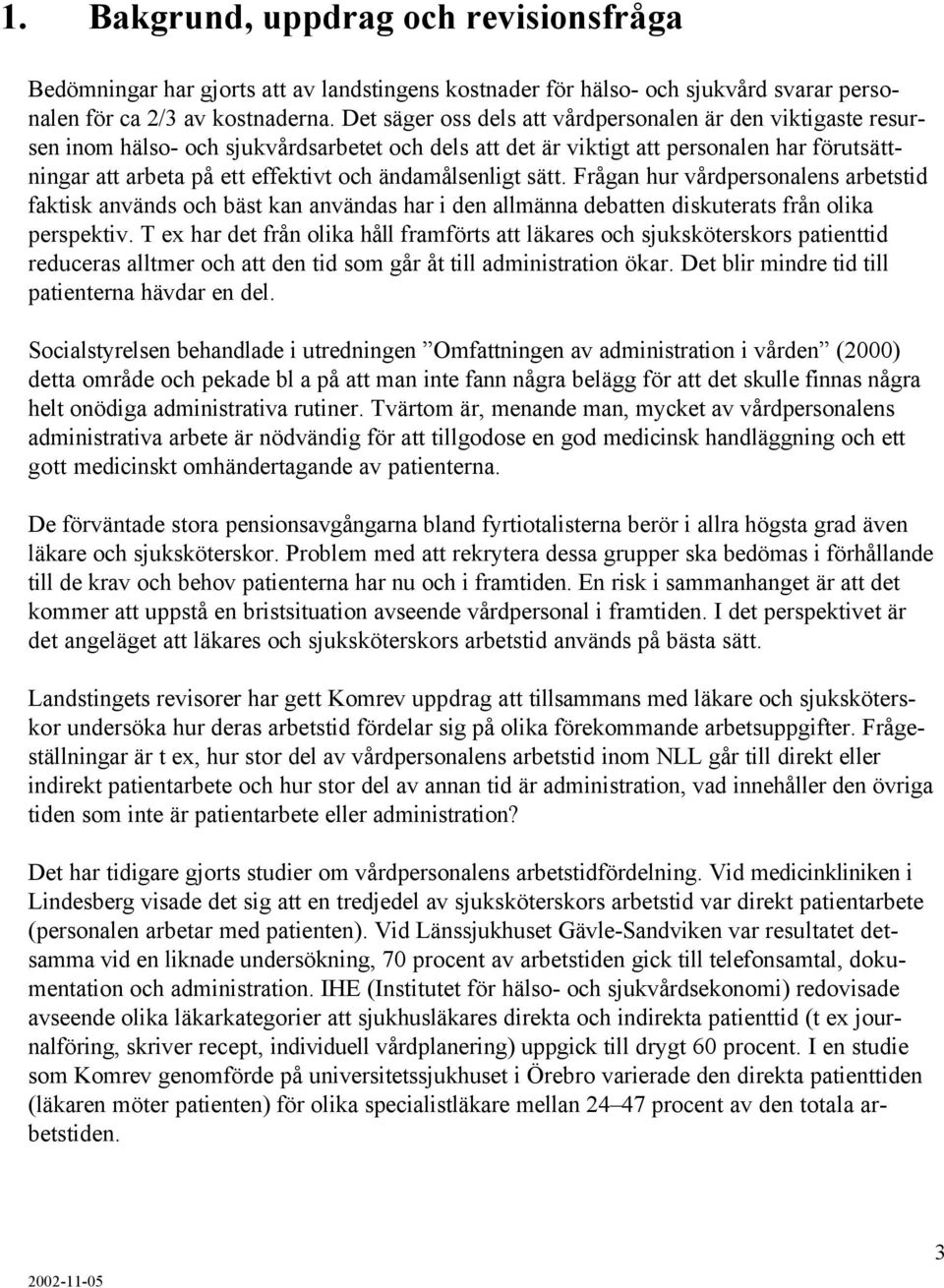 ändamålsenligt sätt. Frågan hur vårdpersonalens arbetstid faktisk används och bäst kan användas har i den allmänna debatten diskuterats från olika perspektiv.