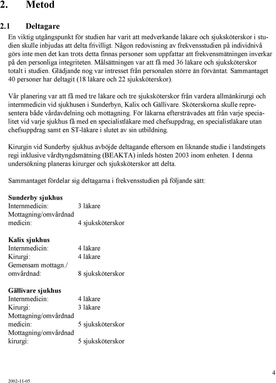 Målsättningen var att få med 36 läkare och sjuksköterskor totalt i studien. Glädjande nog var intresset från personalen större än förväntat.