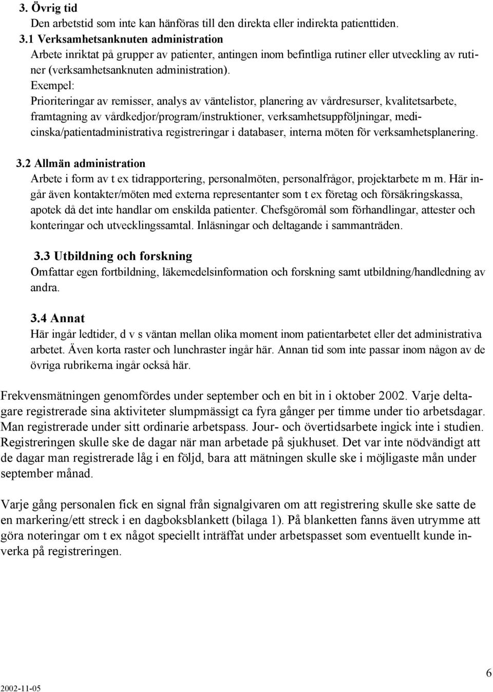 Exempel: Prioriteringar av remisser, analys av väntelistor, planering av vårdresurser, kvalitetsarbete, framtagning av vårdkedjor/program/instruktioner, verksamhetsuppföljningar,