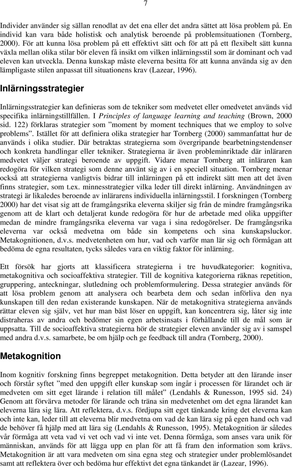 utveckla. Denna kunskap måste eleverna besitta för att kunna använda sig av den lämpligaste stilen anpassat till situationens krav (Lazear, 1996).