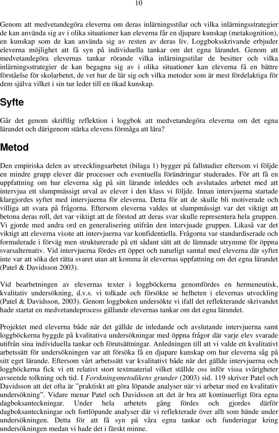 Genom att medvetandegöra elevernas tankar rörande vilka inlärningsstilar de besitter och vilka inlärningsstrategier de kan begagna sig av i olika situationer kan eleverna få en bättre förståelse för