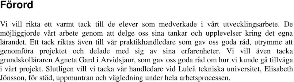 Ett tack riktas även till vår praktikhandledare som gav oss goda råd, utrymme att genomföra projektet och delade med sig av sina erfarenheter.