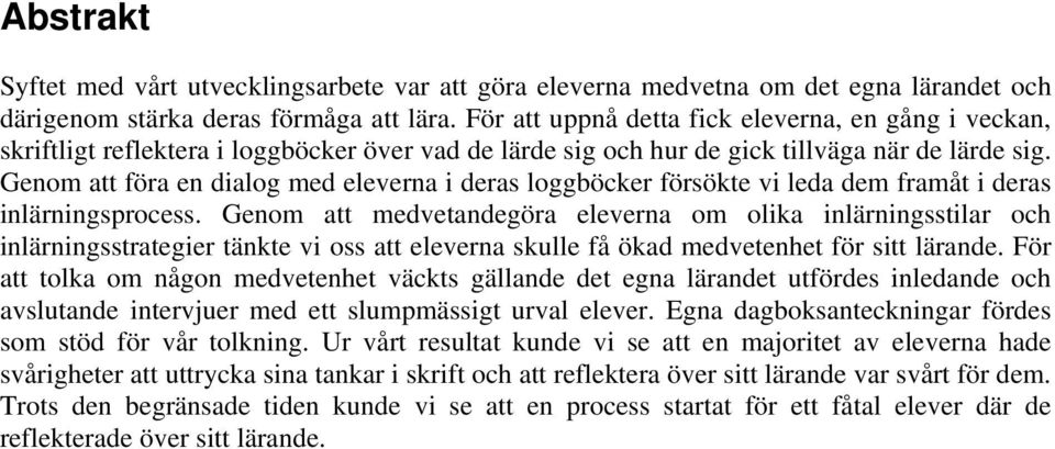 Genom att föra en dialog med eleverna i deras loggböcker försökte vi leda dem framåt i deras inlärningsprocess.