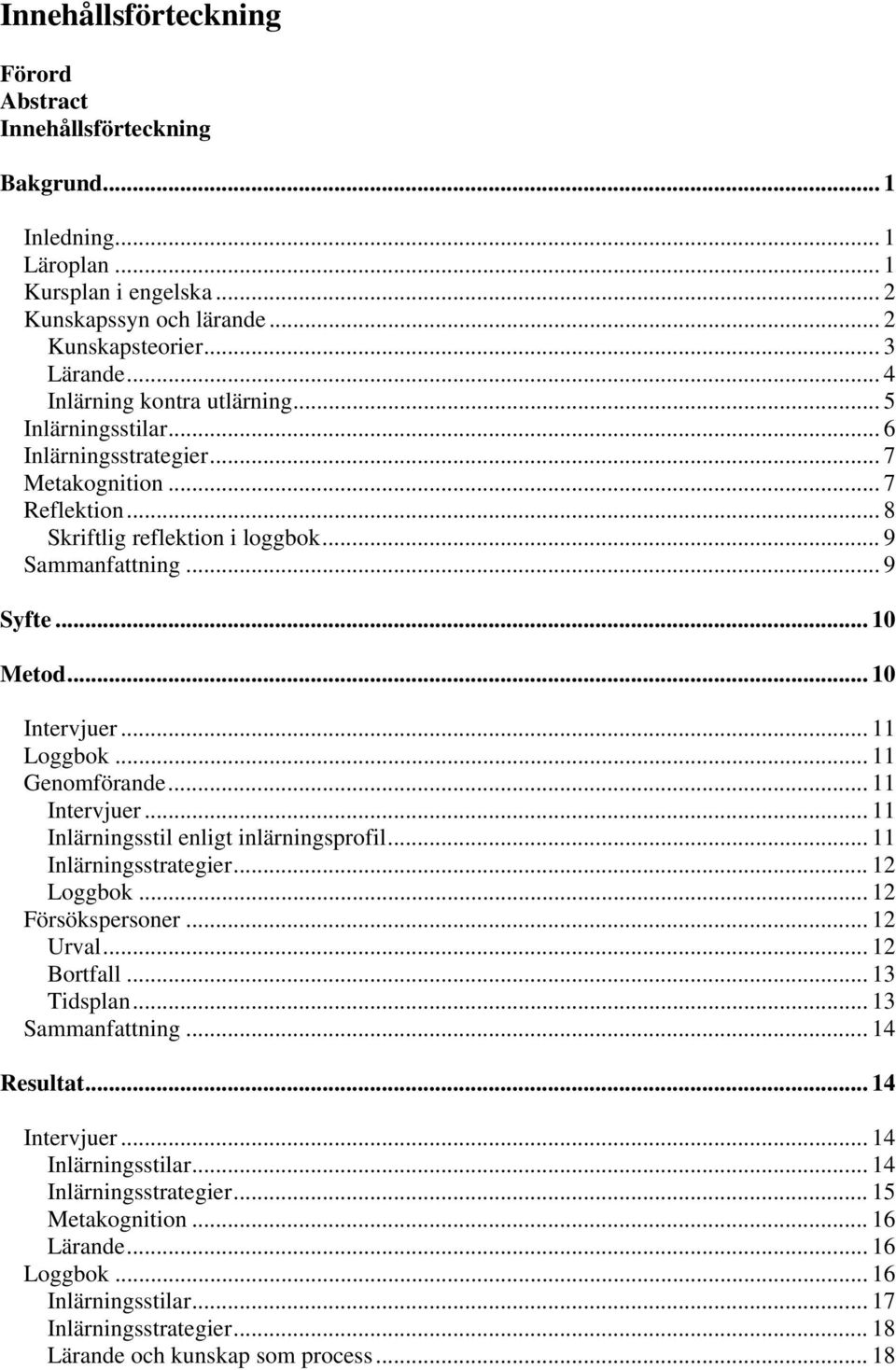 .. 10 Intervjuer... 11 Loggbok... 11 Genomförande... 11 Intervjuer... 11 Inlärningsstil enligt inlärningsprofil... 11 Inlärningsstrategier... 12 Loggbok... 12 Försökspersoner... 12 Urval... 12 Bortfall.