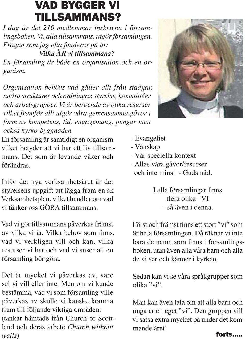 Vi är beroende av olika resurser vilket framför allt utgör våra gemensamma gåvor i form av kompetens, tid, engagemang, pengar men också kyrko-byggnaden.